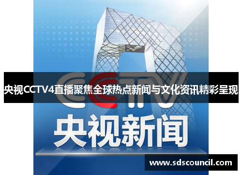 央视CCTV4直播聚焦全球热点新闻与文化资讯精彩呈现